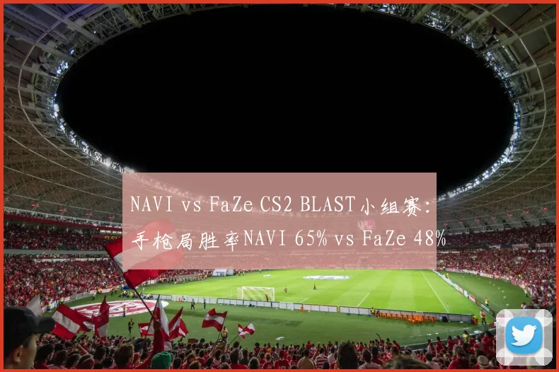 NAVI vs FaZe CS2 BLAST小组赛：手枪局胜率NAVI 65% vs FaZe 48%，心理博弈